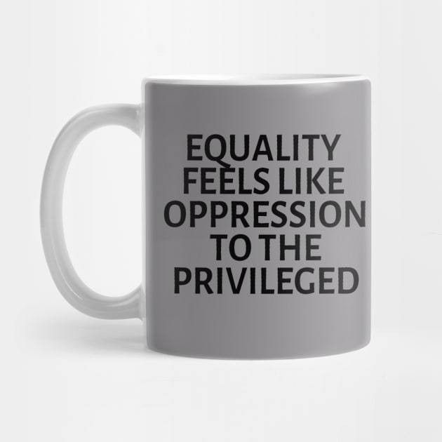 equality feels like oppression to the privileged by gossiprag